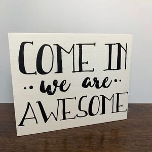 Come in We Are Awesome Wood Plaque Sign 10x8"